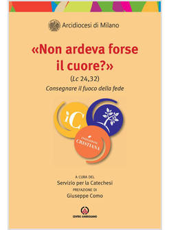 NON ARDEVA FORSE IL CUORE? (LC 24,32). CONSEGNARE IL FUOCO DELLA FEDE