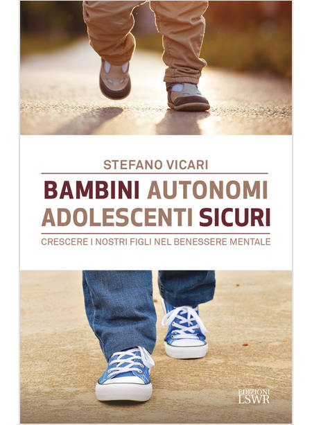 BAMBINI AUTONOMI, ADOLESCENTI SICURI CRESCERE I NOSTRI FIGLI 