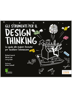 STRUMENTI PER IL DESIGN THINKING. LA GUIDA ALLE MIGLIORI TECNICHE PER FACILITARE