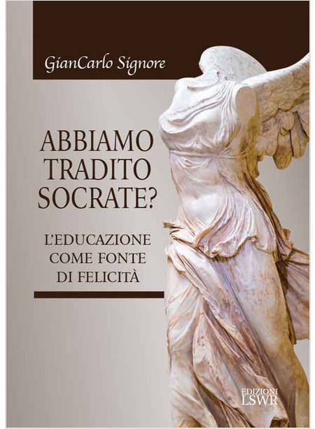 ABBIAMO TRADITO SOCRATE? L'EDUCAZIONE COME FONTE DI FELICITA'