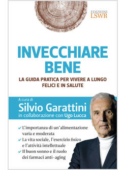 INVECCHIARE BENE. LA GUIDA PRATICA PER VIVERE A LUNGO, FELICI E IN SALUTE