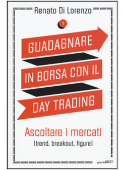 GUADAGNARE IN BORSA CON IL DAY TRADING. VOL. 1: ASCOLTARE I MERCATI