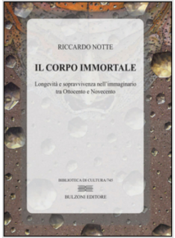 CORPO IMMORTALE. LONGEVITA' E SOPRAVVIVENZA NELL'IMMAGINARIO TRA OTTOCENTO E NOV
