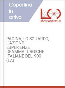 PAGINA, LO SGUARDO, L'AZIONE. ESPERIENZE DRAMMATURGICHE ITALIANE DEL '900 (LA)
