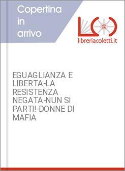 EGUAGLIANZA E LIBERTA-LA RESISTENZA NEGATA-NUN SI PARTI!-DONNE DI MAFIA