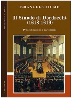 SINODO DI DORDRECHT (1618-1619). PREDESTINAZIONE E CALVINISMO (IL)