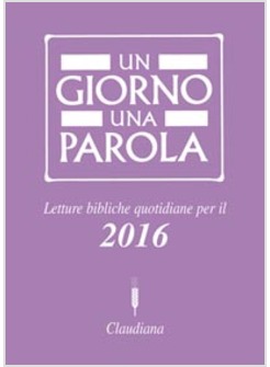 UN GIORNO UNA PAROLA. LETTURE BIBLICHE QUOTIDIANE PER IL 2016