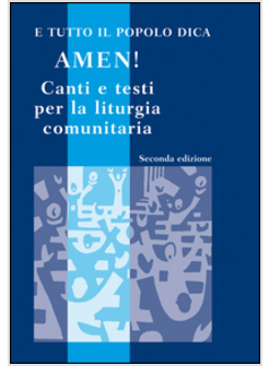 E TUTTO IL POPOLO DICA: AMEN! CANTI E TESTI PER LA LITURGIA COMUNITARIA. CON CD 