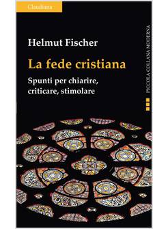 LA FEDE CRISTIANA. SPUNTI PER CHIARIRE, CRITICARE, STIMOLARE