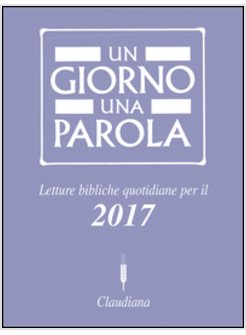 UN GIORNO UNA PAROLA. LETTURE BIBLICHE QUOTIDIANE PER IL 2017