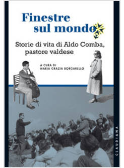 FINESTRE SUL MONDO. STORIE DI VITA DI ALDO COMBA, PASTORE VALDESE