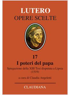I POTERI DEL PAPA. SPIEGAZIONE DELLA XII TESI DISPUTATA A LIPSIA (1519)