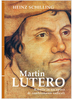 MARTIN LUTERO RIBELLE IN UN'EPOCA DI CAMBIAMENTI RADICALI NUOVA EDIZ.