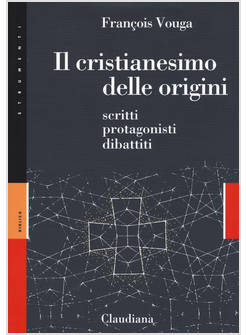 IL CRISTIANESIMO DELLE ORIGINI. SCRITTI, PROTAGONISTI, DIBATTITI 