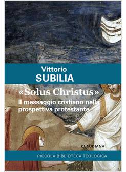 «SOLUS CHRISTUS». IL MESSAGGIO CRISTIANO NELLA PROSPETTIVA PROTESTANTE