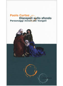 DISCEPOLI SULLO SFONDO PERSONAGGI MINORI DEI VANGELI