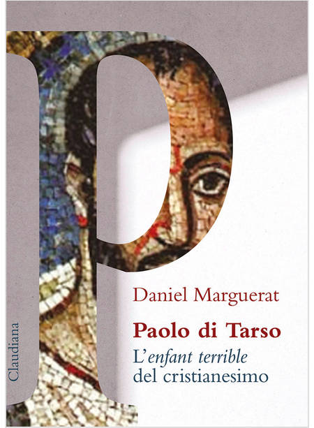 PAOLO DI TARSO L'ENFANT TERRIBLE DEL CRISTIANESIMO