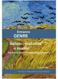 SALUTE, MALATTIA E MORTE. PERCORSI DI ETICA E DI SPIRITUALITA' PROTESTANTE