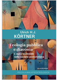 TEOLOGIA PUBBLICA E DIACONIA L'AGIRE ECCLESIALE NELLA SOCIETA' POSTCRISTIANA