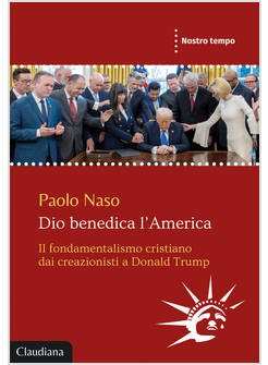 DIO BENEDICA L'AMERICA. IL FONDAMENTALISMO CRISTIANO DAI CREAZIONISTI A DONALD T