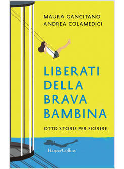 LIBERATI DELLA BRAVA BAMBINA. OTTO STORIE PER FIORIRE