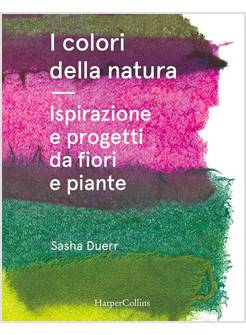 I COLORI DELLA NATURA ISPIRAZIONE E PROGETTI DA FIORI E PIANTE