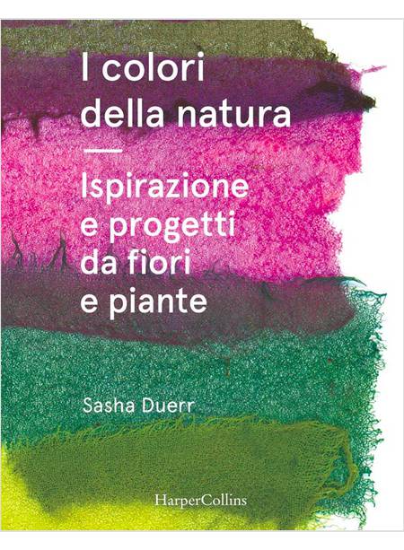 I COLORI DELLA NATURA ISPIRAZIONE E PROGETTI DA FIORI E PIANTE