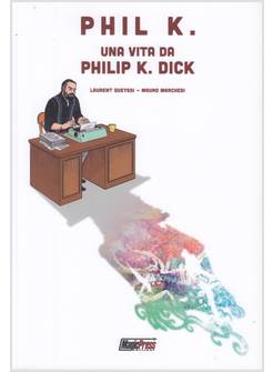 PHIL K. UNA VITA DA PHILIP K. DICK