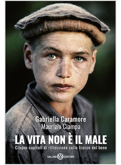 LA VITA NON E' IL MALE. CINQUE CAPITOLI DI RIFLESSIONE SULLE TRACCE DEL BENE
