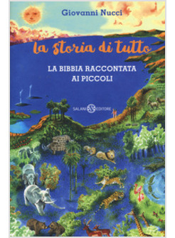 LA STORIA DI TUTTO. LA BIBBIA RACCONTATA AI PICCOLI 