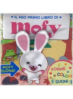 IL MIO PRIMO LIBRO DI MOFY. FORME, COLORI, SUONI