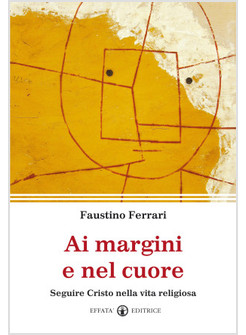 AI MARGINI E NEL CUORE. SEGUIRE CRISTO NELLA VITA RELIGIOSA