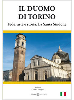 IL DUOMO DI TORINO. FEDE, ARTE E STORIA. LA SANTA SINDONE