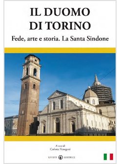 IL DUOMO DI TORINO. FEDE, ARTE E STORIA. LA SANTA SINDONE