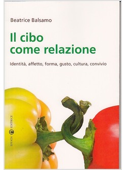 IL CIBO COME RELAZIONE. IDENTITA', AFFETTO, RELAZIONE, CULTURA, FORMA, GUSTO