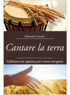 CANTARE LA TERRA. COLTIVARE CON SAPIENZA PER VIVERE CON GUSTO