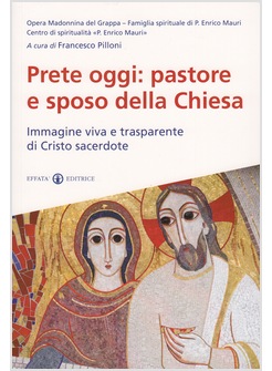 PRETE OGGI: PASTORE E SPOSO DELLA CHIESA I AHGINE VIVA E TRASPARENTE DI CRISTO