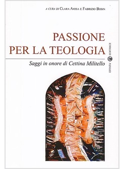 PASSIONE PER LA TEOLOGIA. SAGGI IN ONORE DI CETTINA MILITELLO
