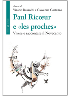 PAUL RICOEUR E &laquo;LES PROCHES&raquo;. VIVERE E RACCONTARE IL NOVECENT