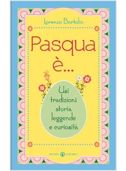 PASQUA E... USI TRADIZIONI STORIA LEGGENDE E CURIOSITA'