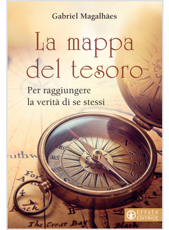 LA MAPPA DEL TESORO. PER RAGGIUNGERE LA VERITA' DI SE STESSI