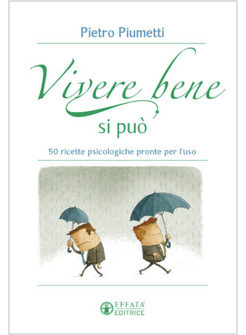 VIVERE BENE SI PUO'. 50 RICETTE PSICOLOGICHE PRONTE PER L'USO