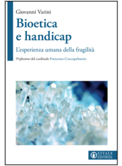 BIOETICA E HANDICAP. L'ESPERIENZA UMANA DELLA FRAGILITA'