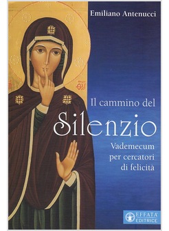 IL CAMMINO DEL SILENZIO. VADEMECUM PER CERCATORI DI FELICITA'