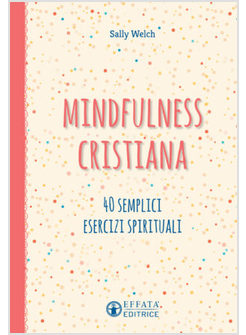 MINDFULNESS CRISTIANA. 40 SEMPLICI ESERCIZI SPIRITUALI.