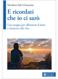 E RICORDATI CHE IO CI SARO'. UNA MAPPA PER AFFRONTARE IL LUTTO E RINASCERE ALLA 