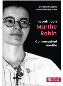 INCONTRI CON MARTHE ROBIN CONVERSAZIONI INEDITE