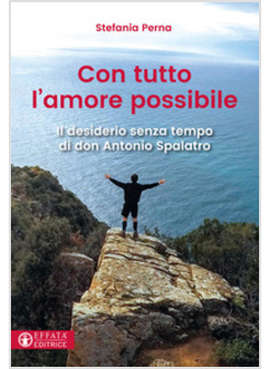 CON TUTTO L'AMORE POSSIBILE. IL DESIDERIO SENZA TEMPO DI DON ANTONIO SPALATRO