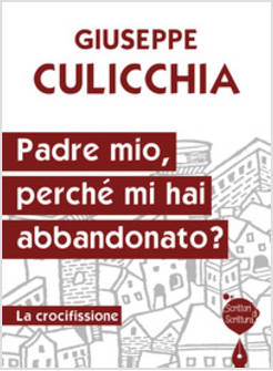 PADRE MIO PERCHE' MI HAI ABBANDONATO? LA CROCIFISSIONE