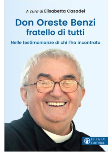 DON ORESTE BENZI FRATELLO DI TUTTI NELLE TESTIMONIANZE DI CHI LO HA INCONTRATO